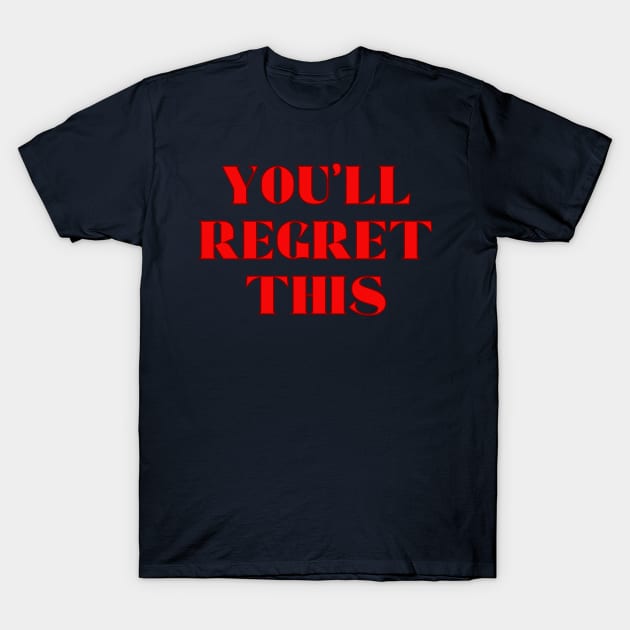 You'll Regret This T-Shirt by Spatski